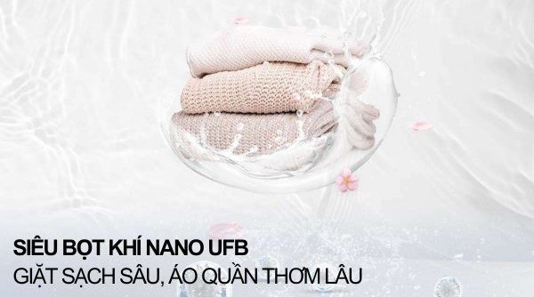 Công nghệ UFB siêu bọt khí Nano làm sạch mọi vết bẩn cứng đầu nhanh chóng