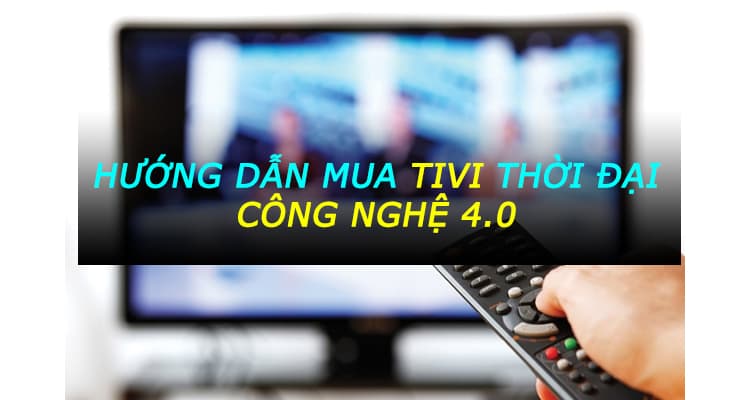 2405 lua chon mua tivi thoi dai 4 0
