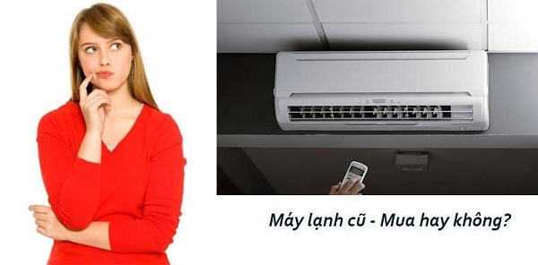 Có nên mua máy lạnh cũ hay không? Kinh nghiệm mua máy lạnh cũ